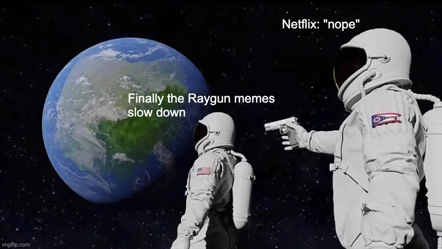 A meme about Raygun memes slowing down but Netflix stepping in